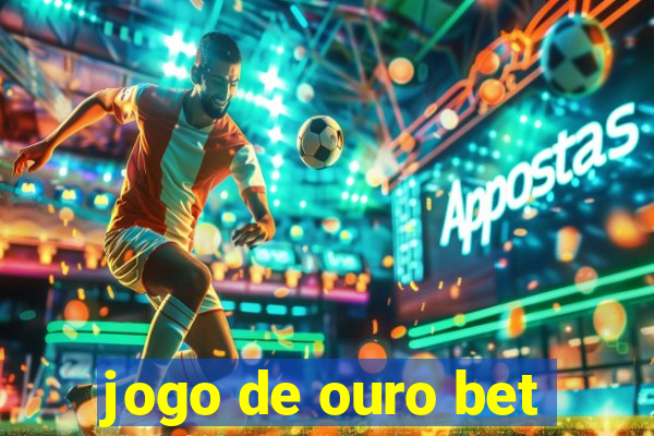 jogo de ouro bet